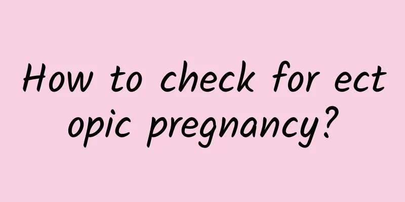 How to check for ectopic pregnancy?