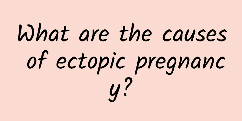 What are the causes of ectopic pregnancy?
