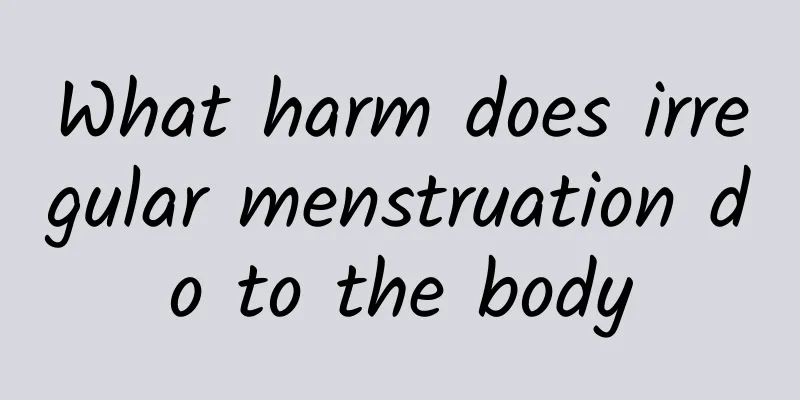 What harm does irregular menstruation do to the body