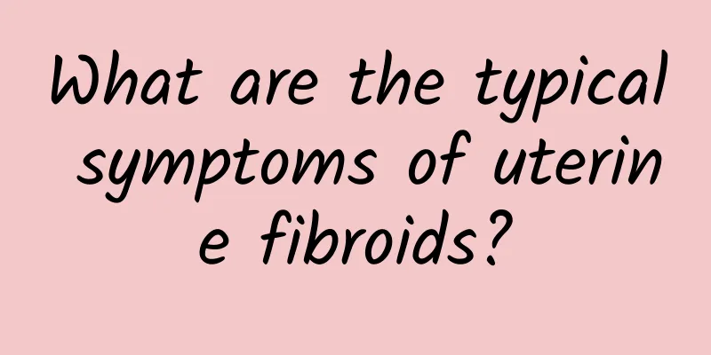 What are the typical symptoms of uterine fibroids?
