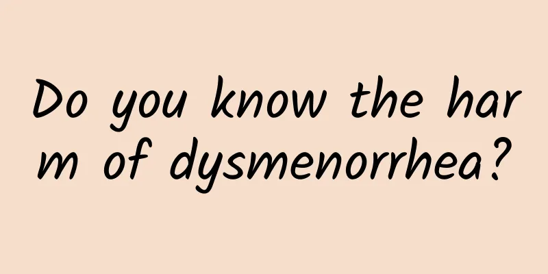 Do you know the harm of dysmenorrhea?