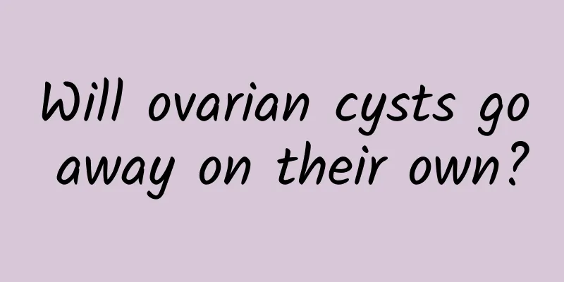 Will ovarian cysts go away on their own?
