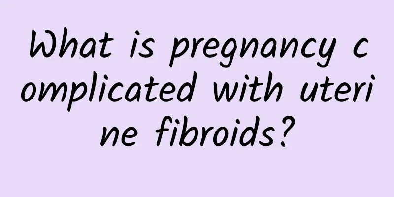 What is pregnancy complicated with uterine fibroids?