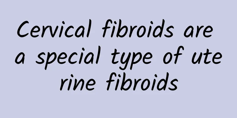 Cervical fibroids are a special type of uterine fibroids