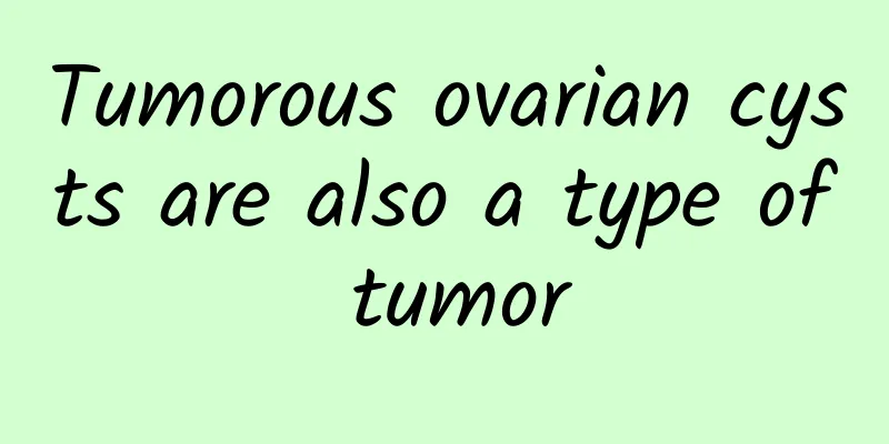 Tumorous ovarian cysts are also a type of tumor