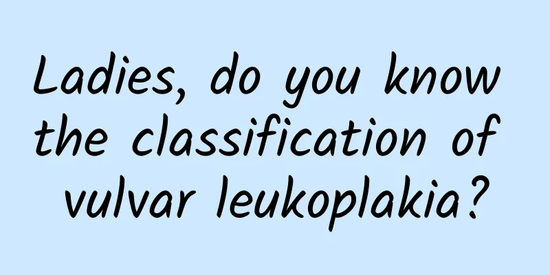Ladies, do you know the classification of vulvar leukoplakia?