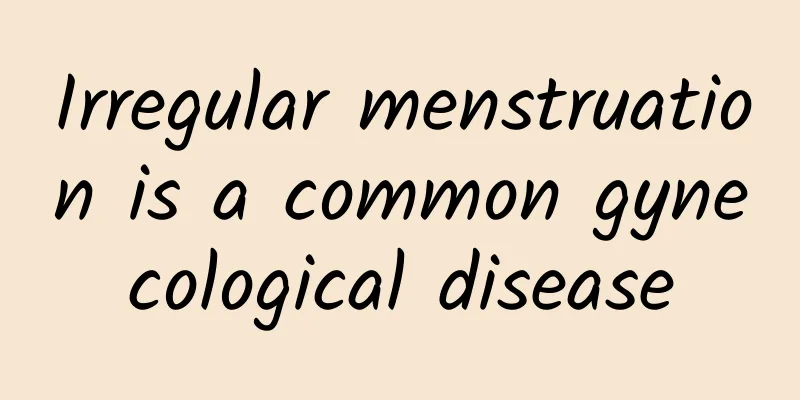 Irregular menstruation is a common gynecological disease