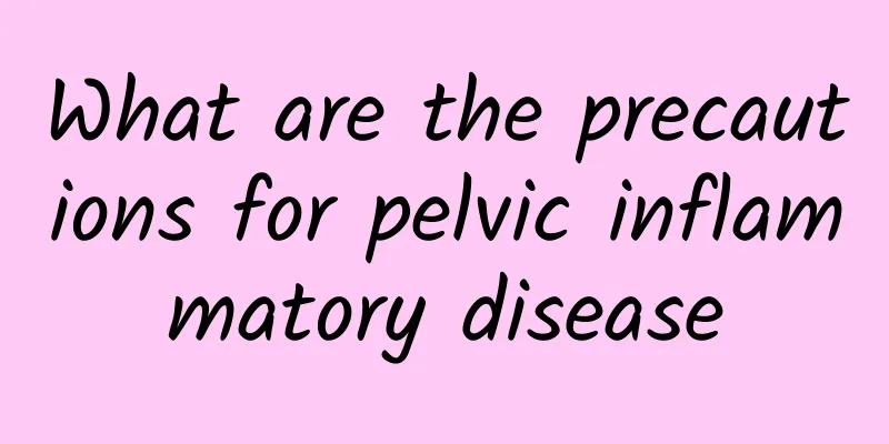 What are the precautions for pelvic inflammatory disease