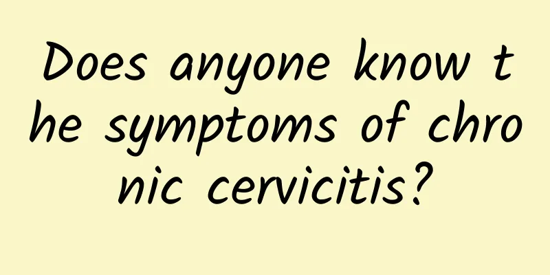 Does anyone know the symptoms of chronic cervicitis?