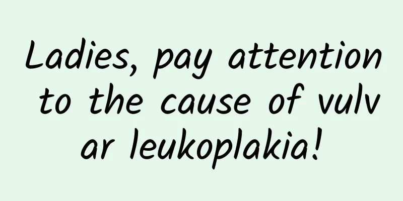 Ladies, pay attention to the cause of vulvar leukoplakia!