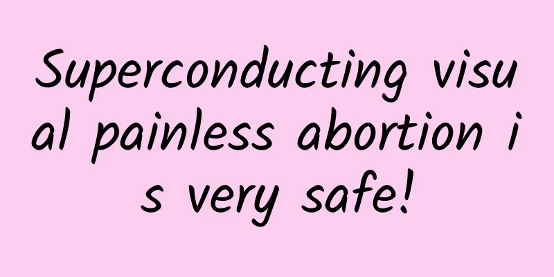 Superconducting visual painless abortion is very safe!