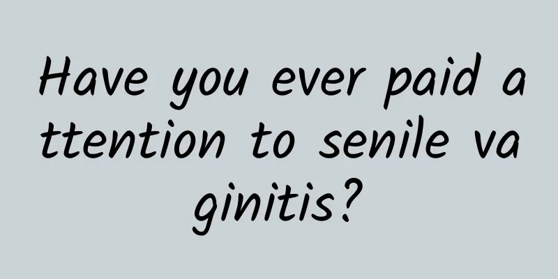 Have you ever paid attention to senile vaginitis?