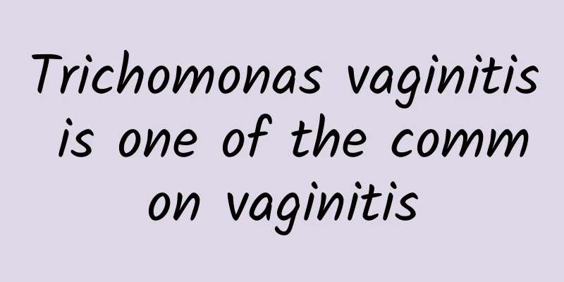 Trichomonas vaginitis is one of the common vaginitis