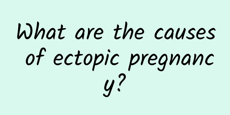 What are the causes of ectopic pregnancy?