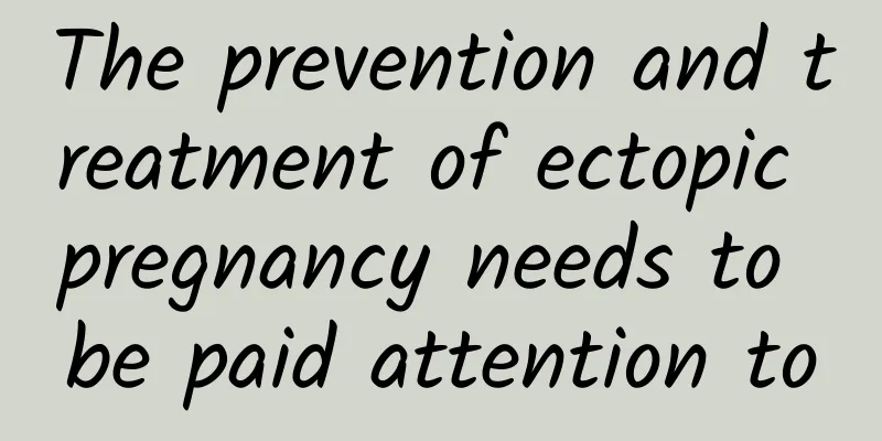 The prevention and treatment of ectopic pregnancy needs to be paid attention to
