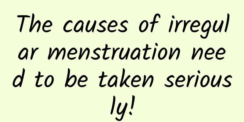 The causes of irregular menstruation need to be taken seriously!