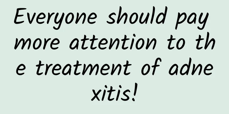 Everyone should pay more attention to the treatment of adnexitis!