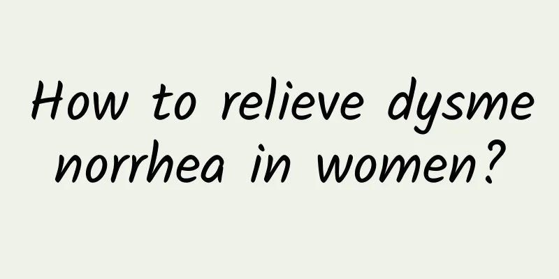 How to relieve dysmenorrhea in women?