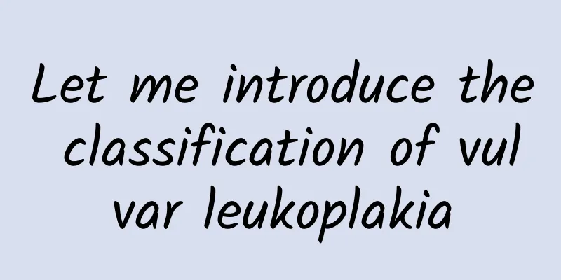 Let me introduce the classification of vulvar leukoplakia