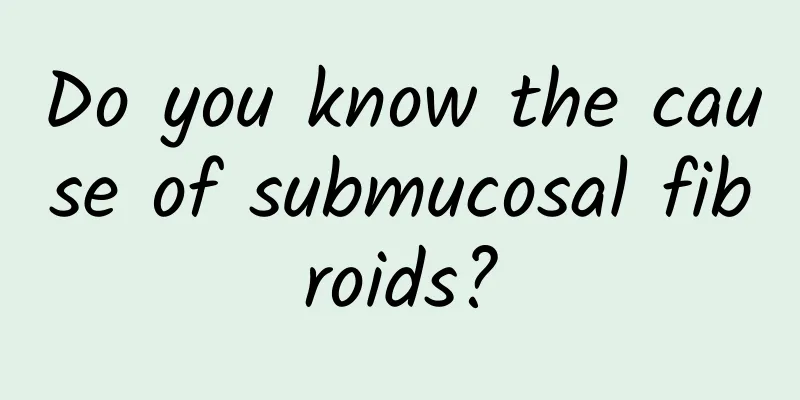 Do you know the cause of submucosal fibroids?