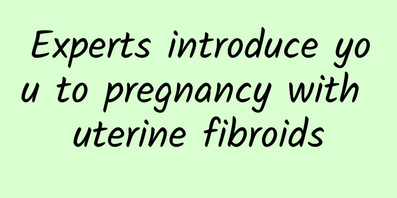 Experts introduce you to pregnancy with uterine fibroids