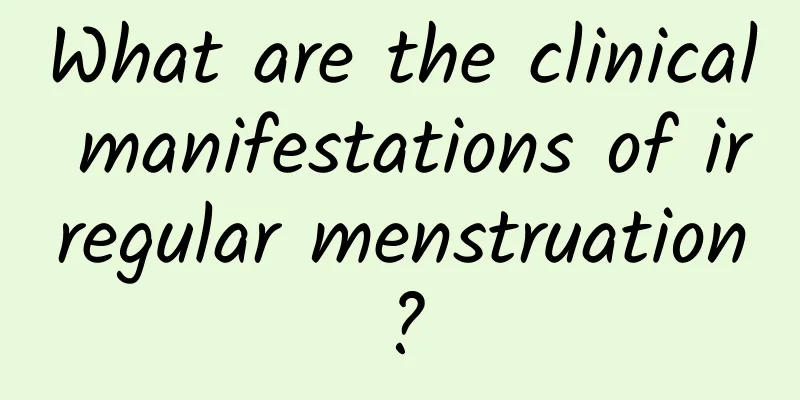 What are the clinical manifestations of irregular menstruation?