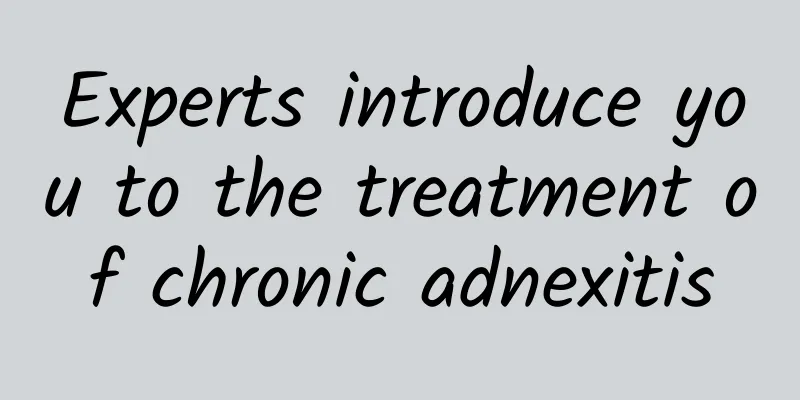 Experts introduce you to the treatment of chronic adnexitis