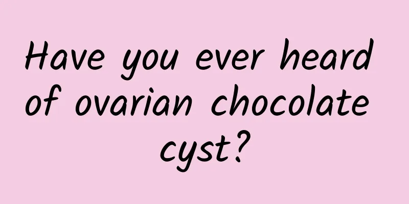 Have you ever heard of ovarian chocolate cyst?