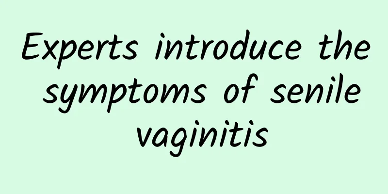 Experts introduce the symptoms of senile vaginitis