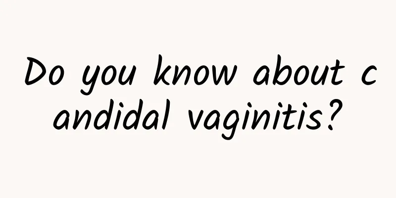 Do you know about candidal vaginitis?