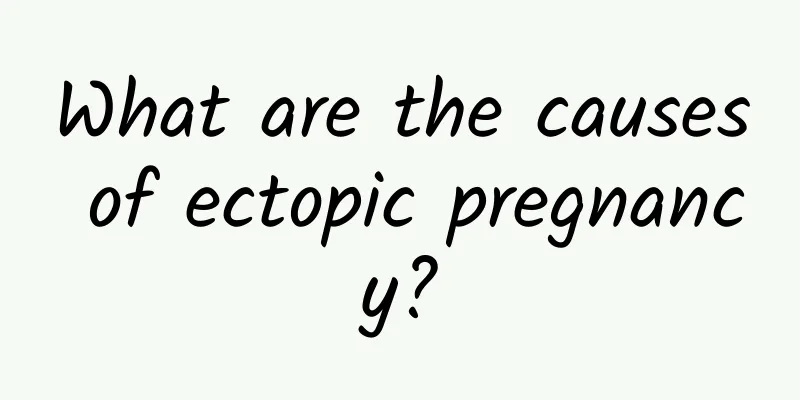 What are the causes of ectopic pregnancy?