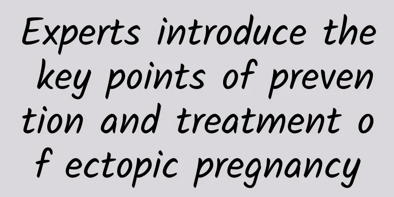 Experts introduce the key points of prevention and treatment of ectopic pregnancy