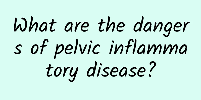 What are the dangers of pelvic inflammatory disease?