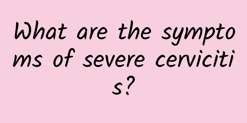 What are the symptoms of severe cervicitis?