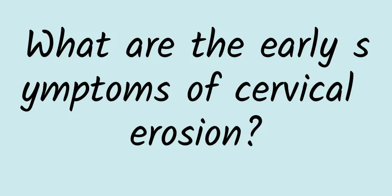 What are the early symptoms of cervical erosion?