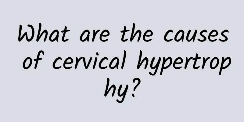 What are the causes of cervical hypertrophy?