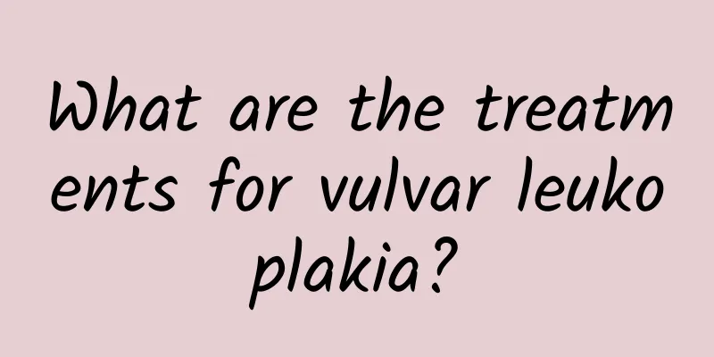 What are the treatments for vulvar leukoplakia?