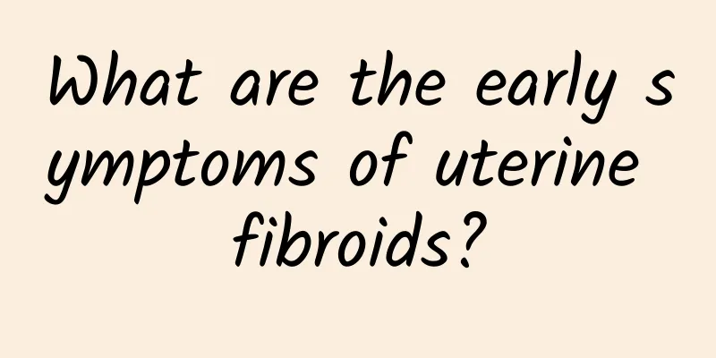 What are the early symptoms of uterine fibroids?