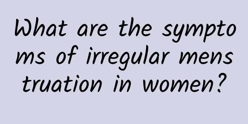 What are the symptoms of irregular menstruation in women?