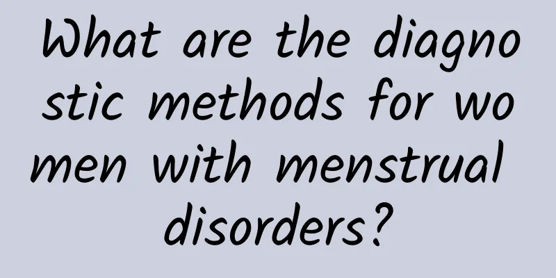 What are the diagnostic methods for women with menstrual disorders?