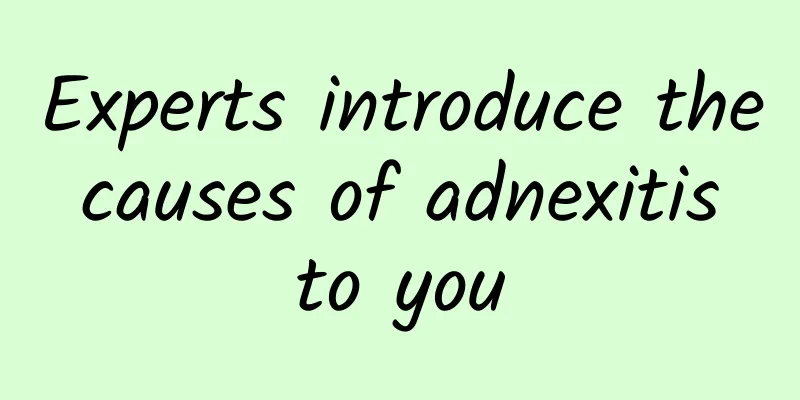 Experts introduce the causes of adnexitis to you