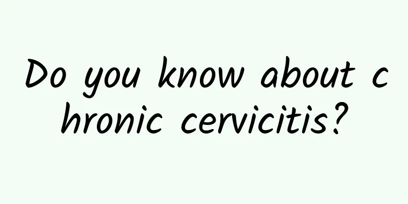 Do you know about chronic cervicitis?
