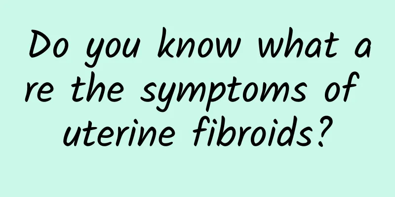 Do you know what are the symptoms of uterine fibroids?