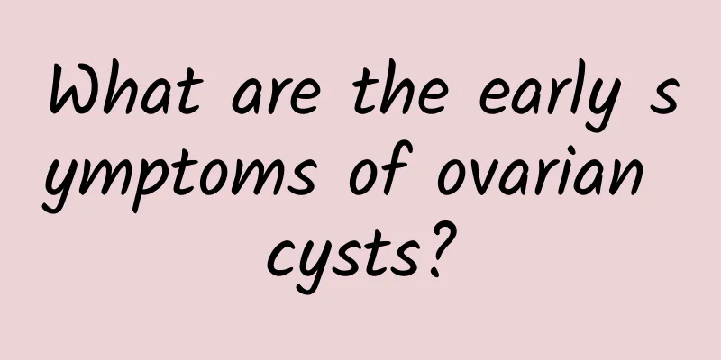 What are the early symptoms of ovarian cysts?