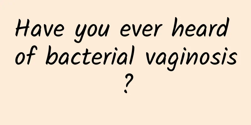 Have you ever heard of bacterial vaginosis?