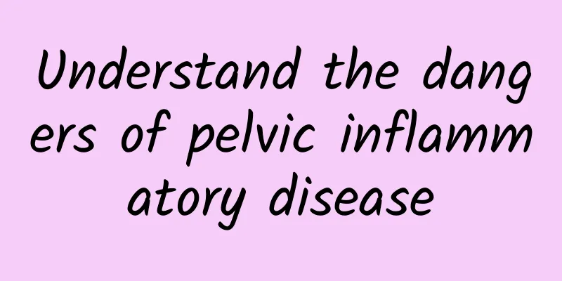 Understand the dangers of pelvic inflammatory disease