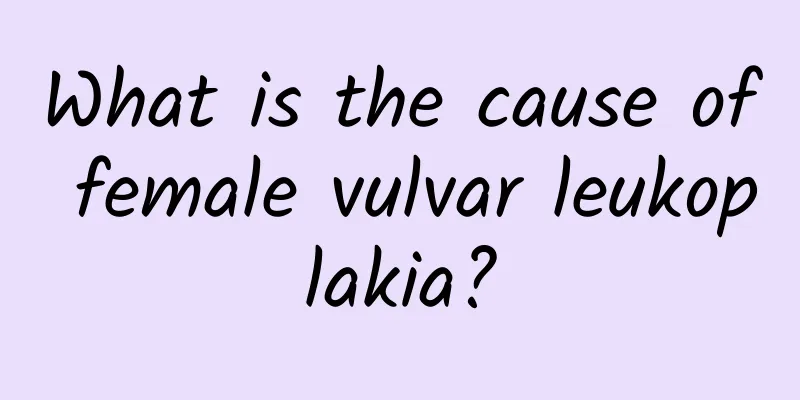 What is the cause of female vulvar leukoplakia?