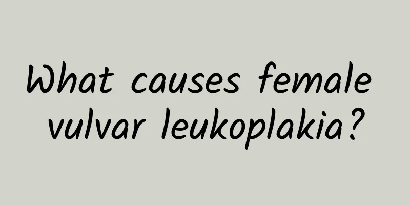 What causes female vulvar leukoplakia?