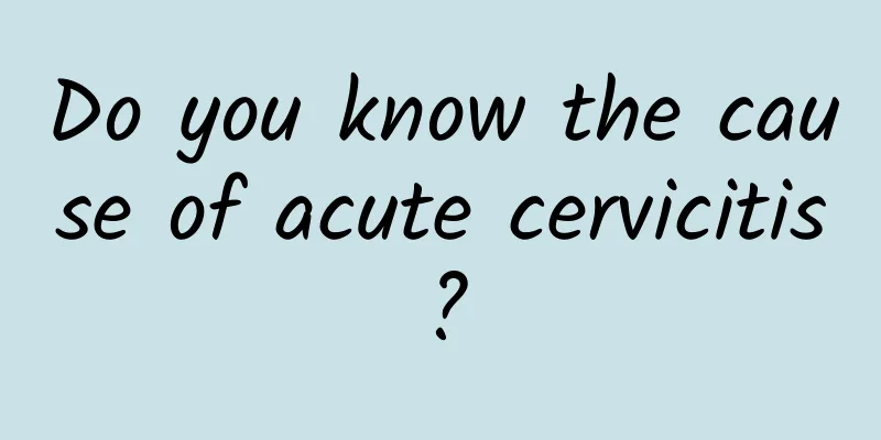 Do you know the cause of acute cervicitis?