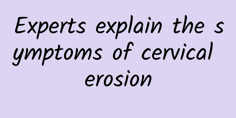 Experts explain the symptoms of cervical erosion